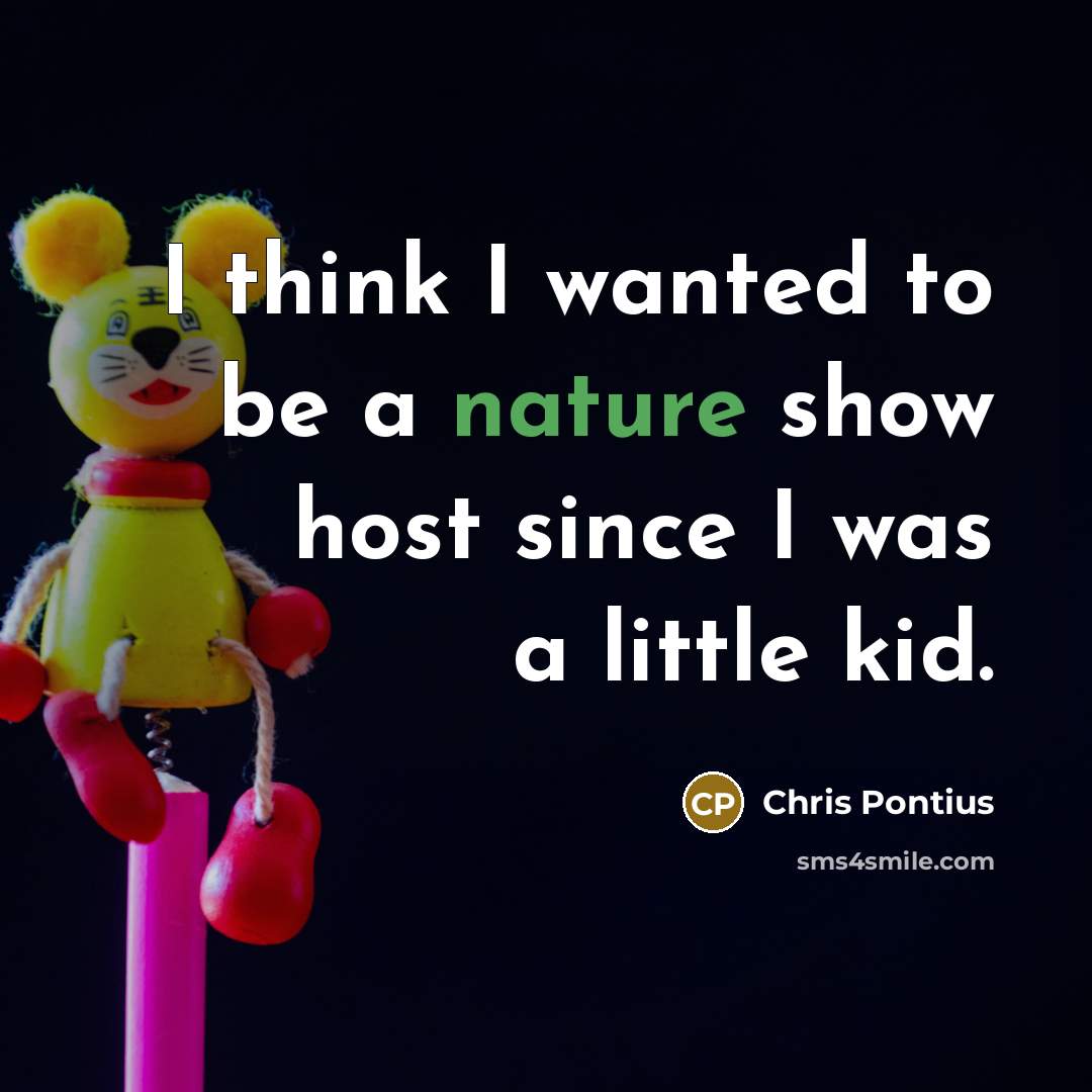 “I think I wanted to be a nature show host…” quote by Chris Pontius