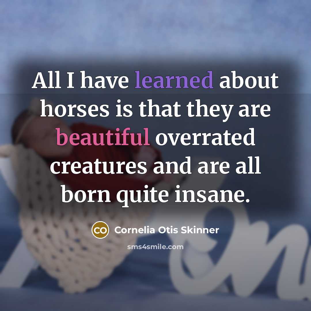 “All I have learned about horses is that they are…” quote by Cornelia Otis Skinner