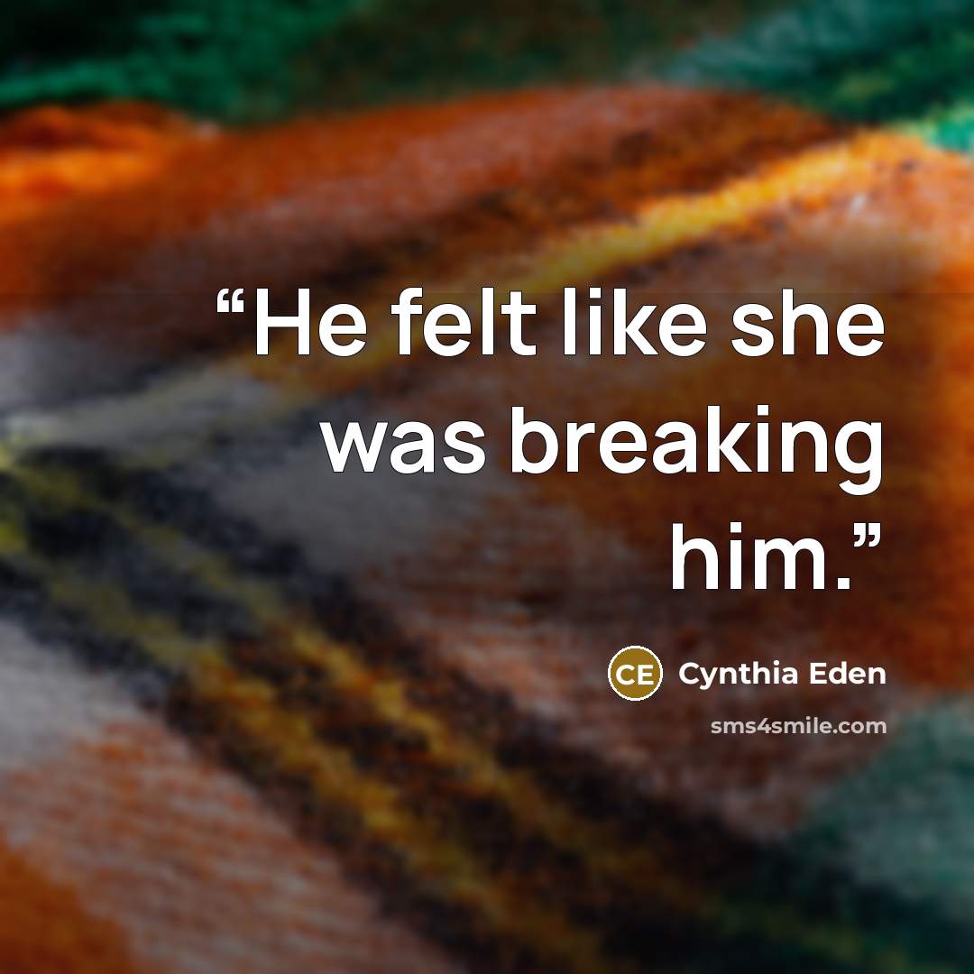 “He felt like she was breaking him.” quote by Cynthia Eden