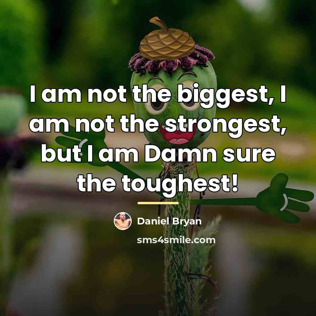 “I am not the biggest, I am not the strongest,…” quote by Daniel Bryan
