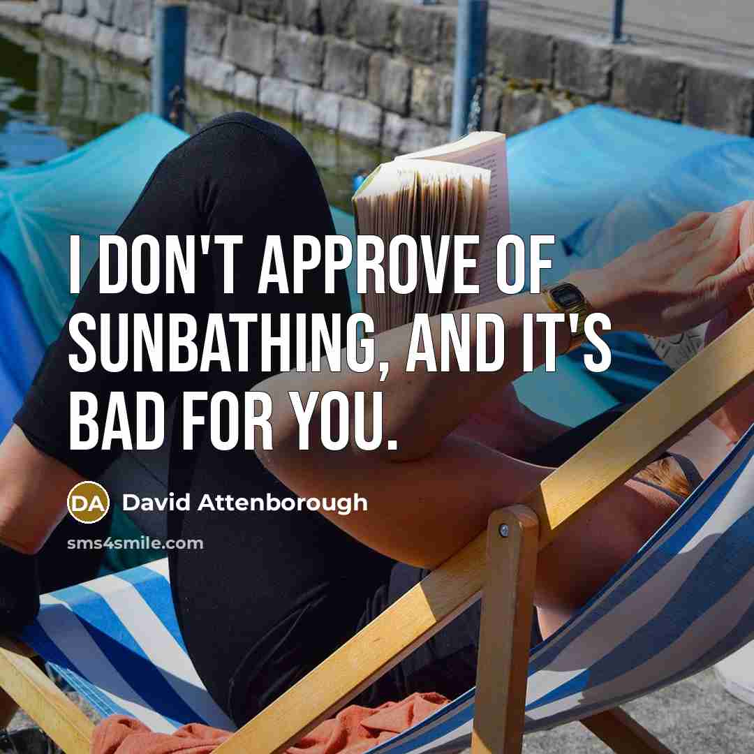 “I don't approve of sunbathing, and it's bad for you.…” quote by David Attenborough