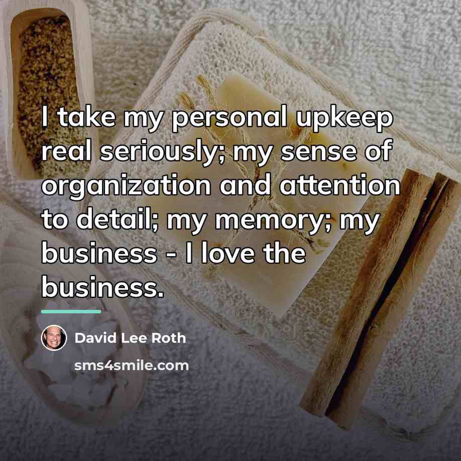 “I take my personal upkeep real seriously; my sense of…” quote by David Lee Roth