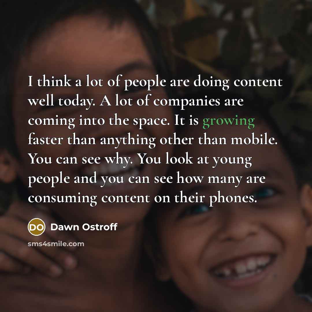 “I think a lot of people are doing content well…” quote by Dawn Ostroff