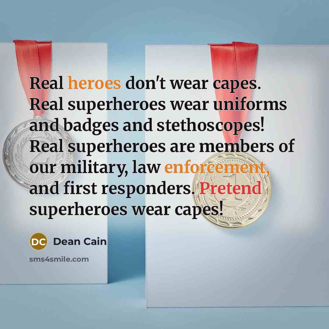 “Real heroes don't wear capes. Real superheroes wear uniforms and…” quote by Dean Cain