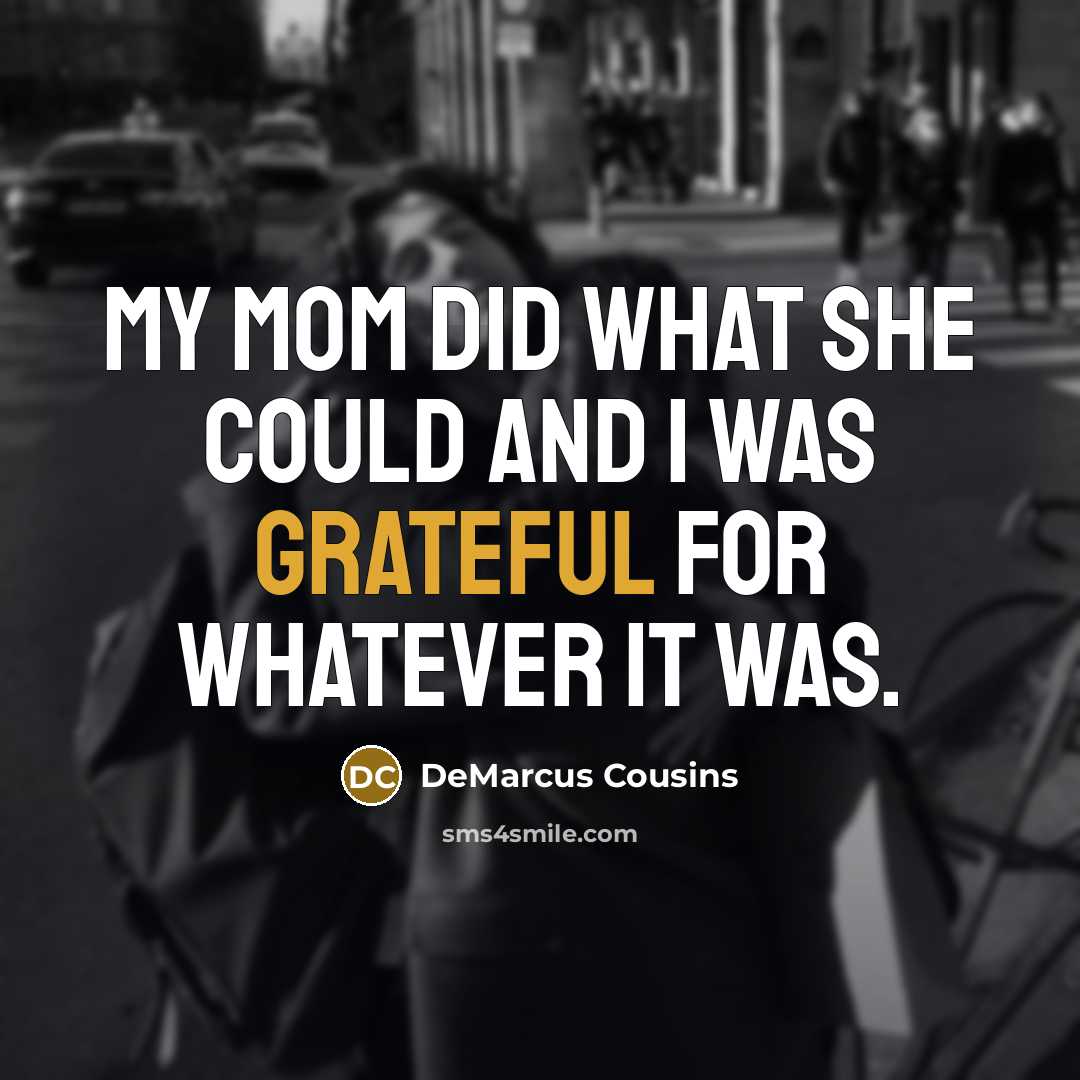 “My mom did what she could and I was grateful…” quote by DeMarcus Cousins