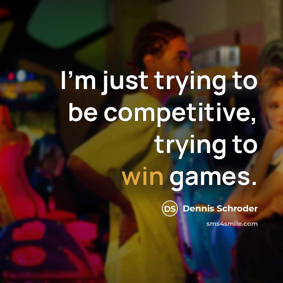 “I'm just trying to be competitive, trying to win games.…” quote by Dennis Schroder