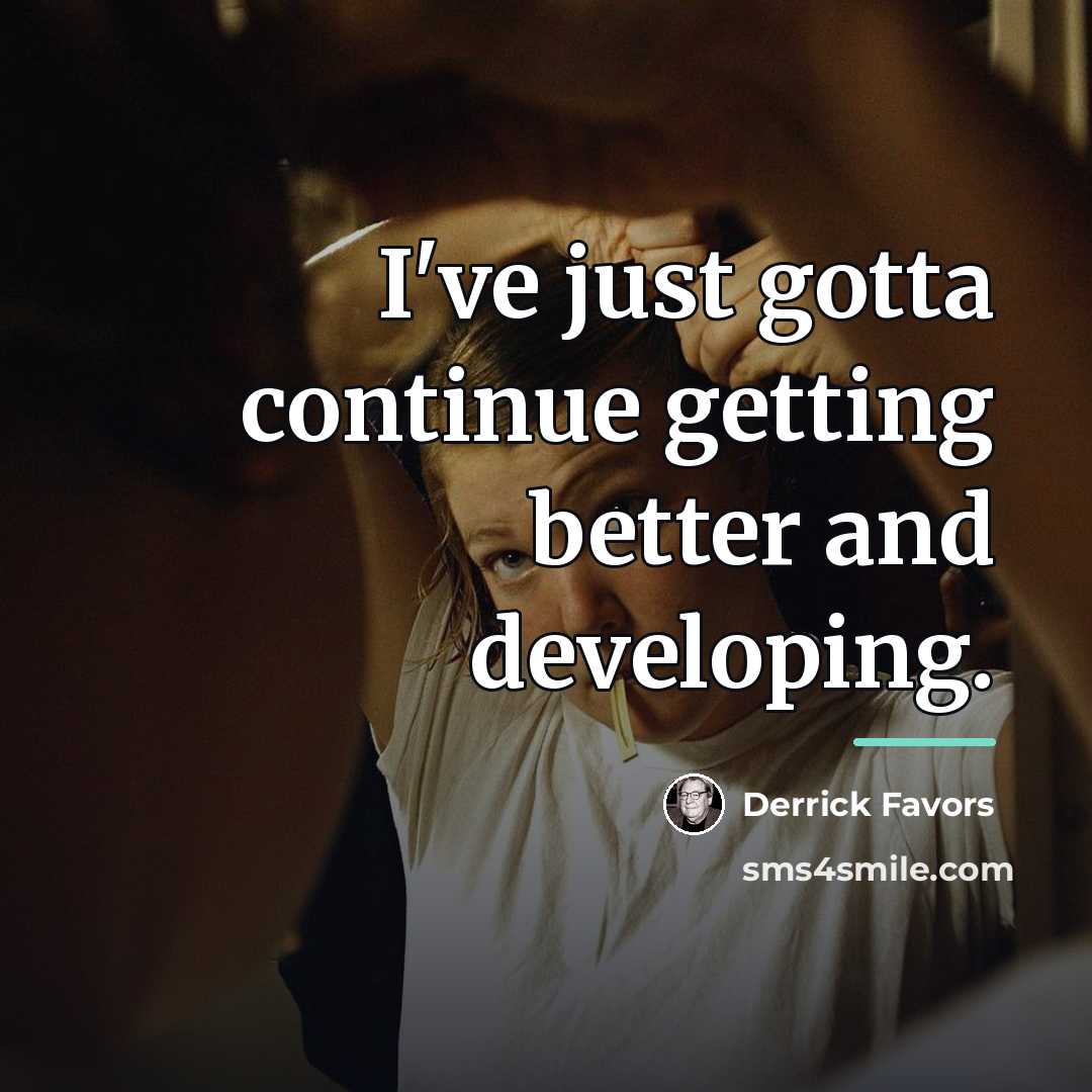 “I've just gotta continue getting better and developing.…” quote by Derrick Favors