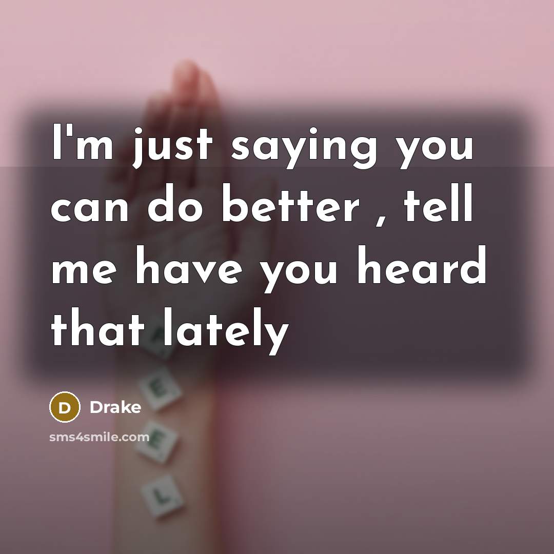 “I'm just saying you can do better , tell me…” quote by Drake