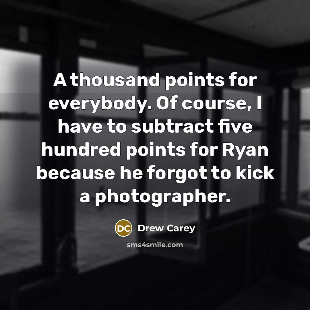 “A thousand points for everybody. Of course, I have to…” quote by Drew Carey