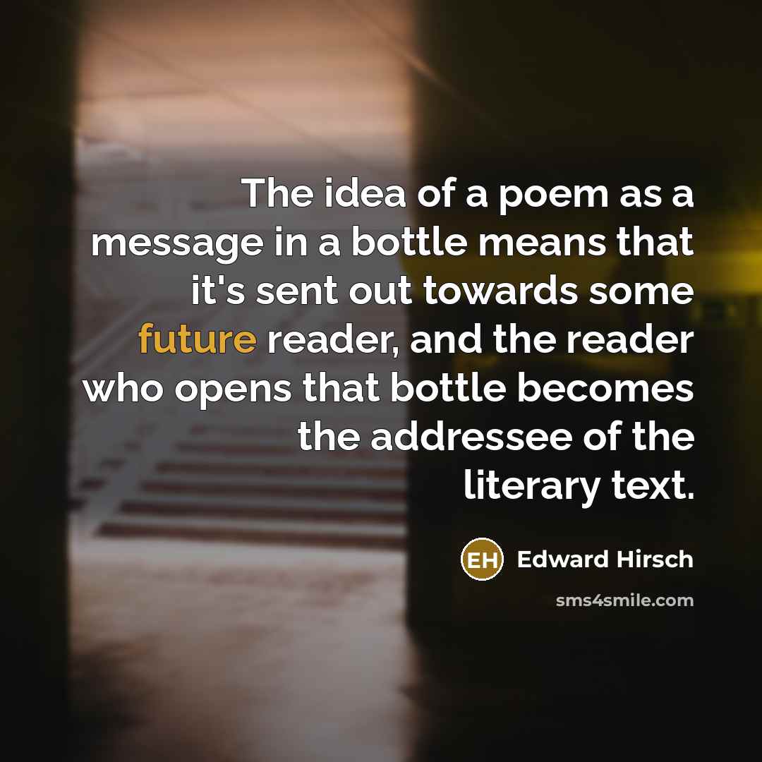“The idea of a poem as a message in a…” quote by Edward Hirsch