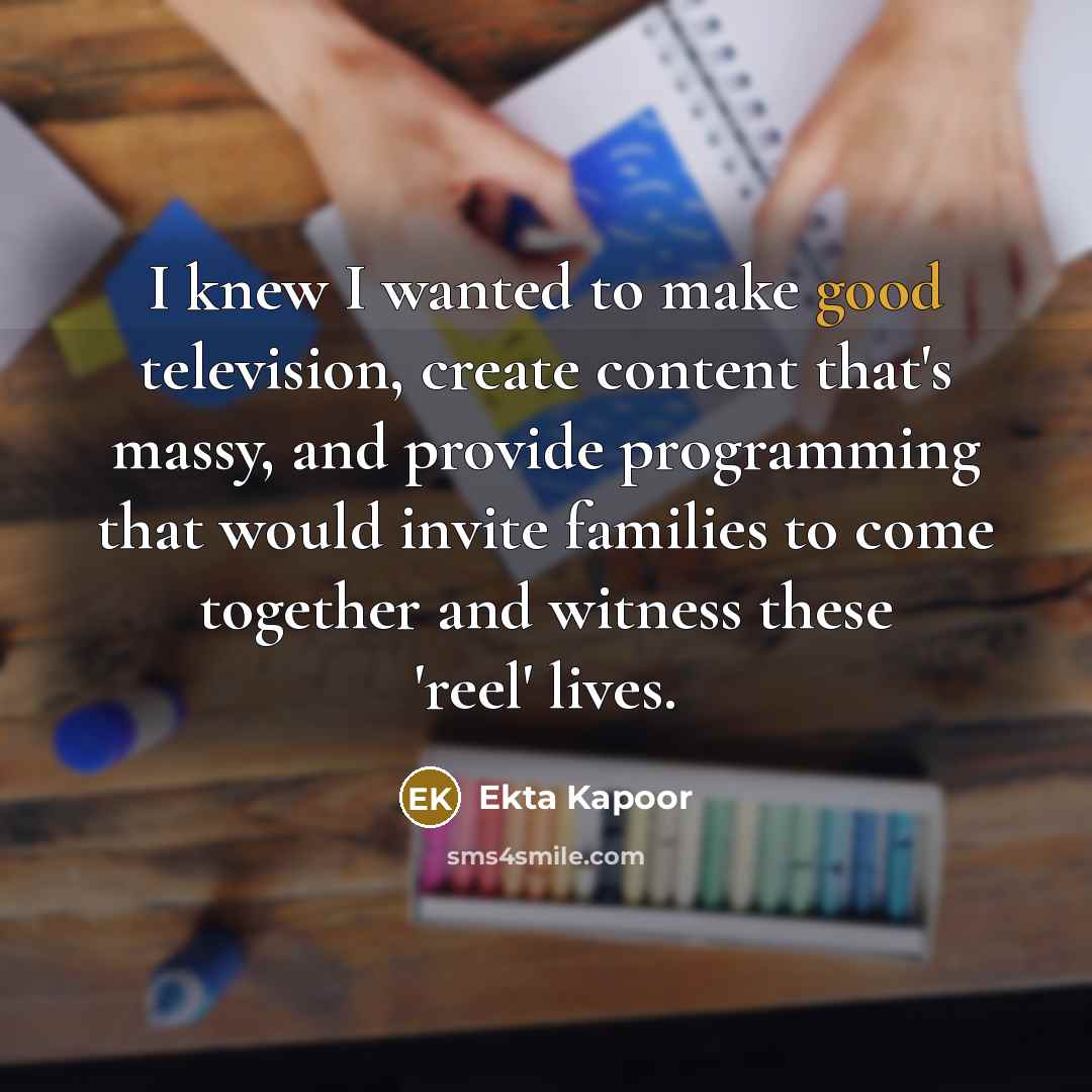 “I knew I wanted to make good television, create content…” quote by Ekta Kapoor