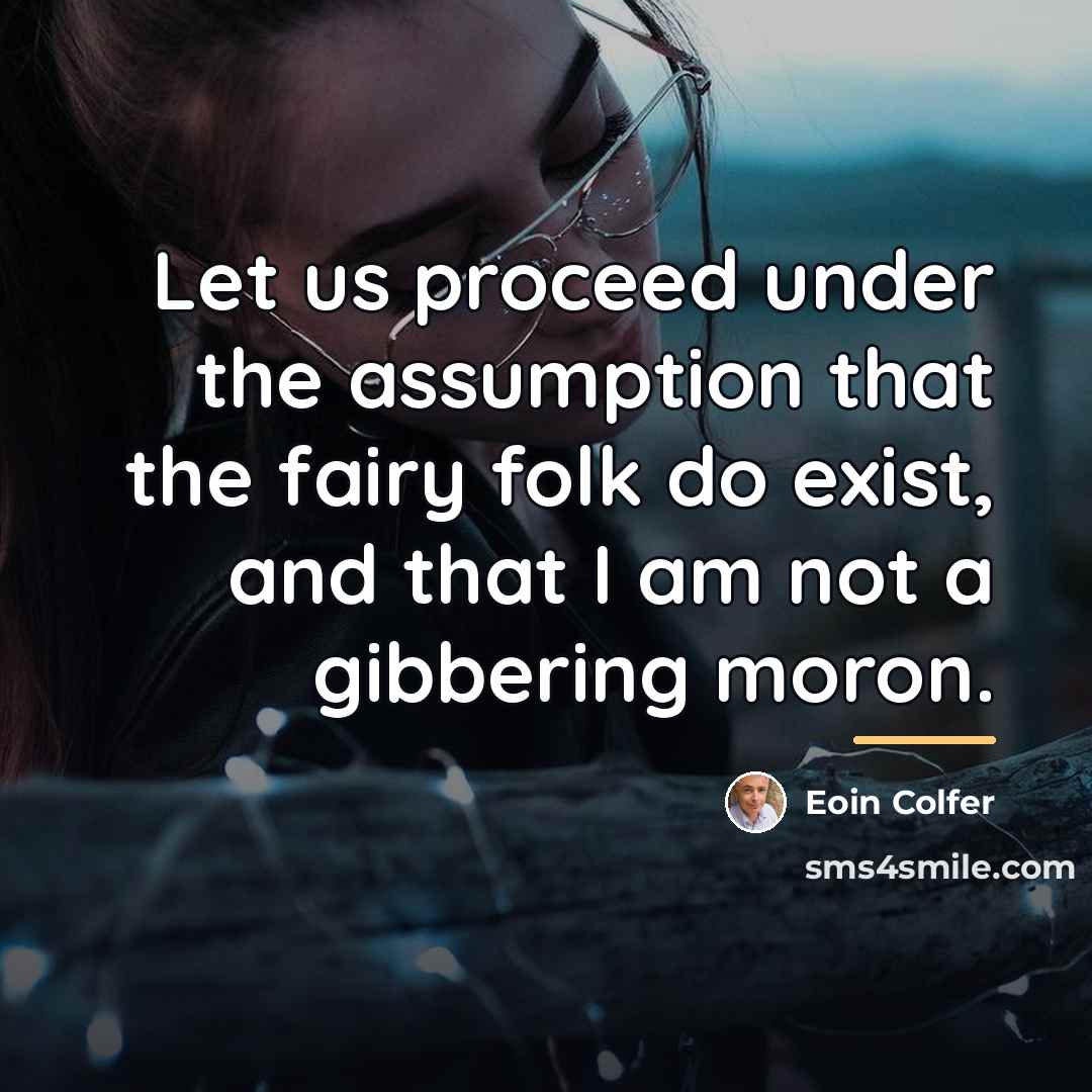 “Let us proceed under the assumption that the fairy folk…” quote by Eoin Colfer