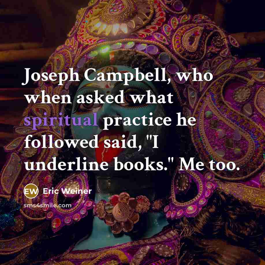 “Joseph Campbell, who when asked what spiritual practice he followed…” quote by Eric Weiner