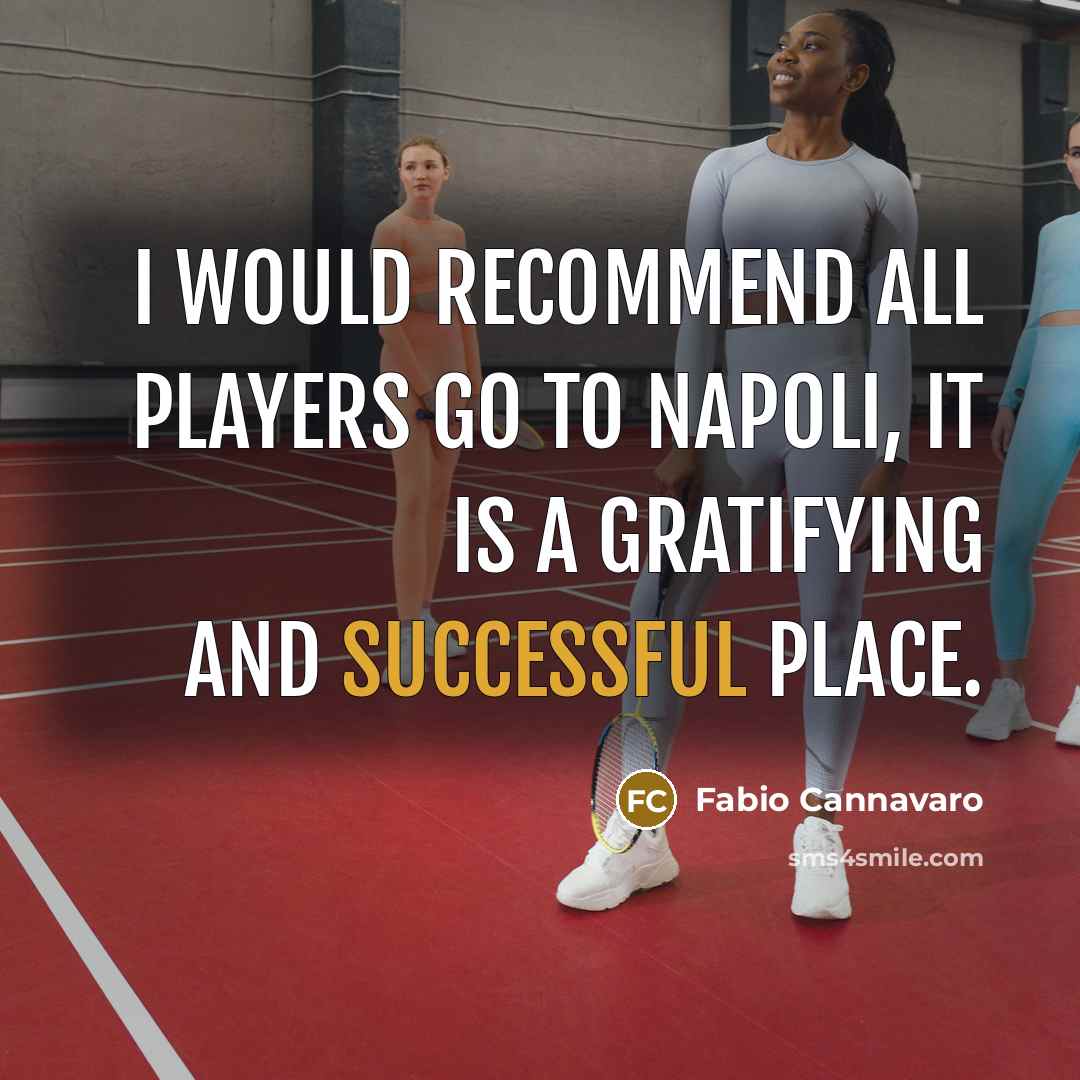 “I would recommend all players go to Napoli, it is a gratifying and successful place.” quote by Fabio Cannavaro
