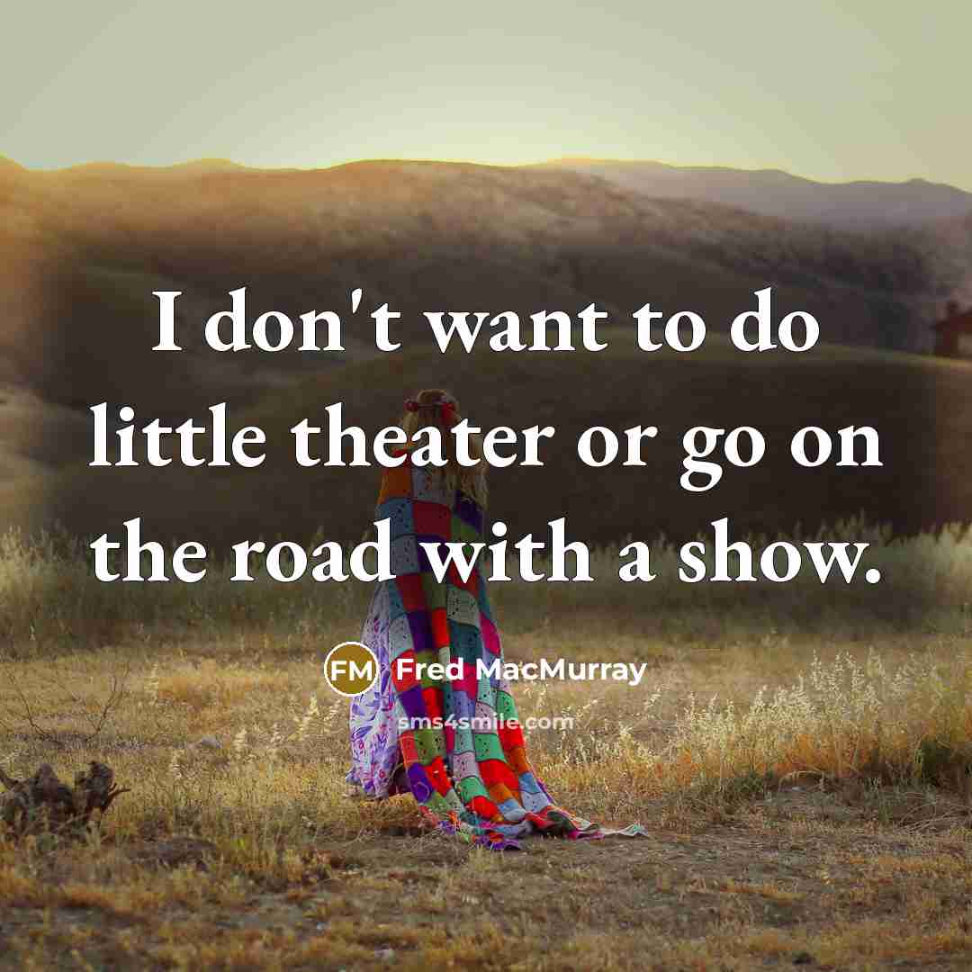 “I don't want to do little theater or go on…” quote by Fred MacMurray
