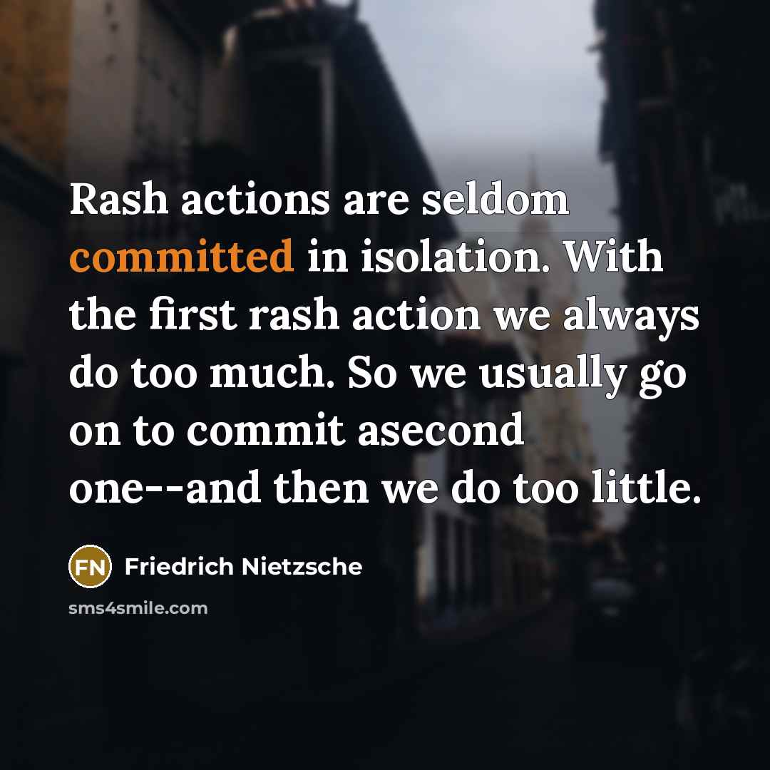 “Rash actions are seldom committed in isolation. With the first…” quote by Friedrich Nietzsche