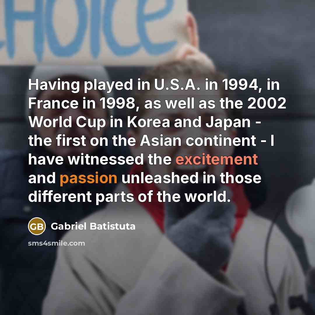 “Having played in U.S.A. in 1994, in France in 1998,…” quote by Gabriel Batistuta