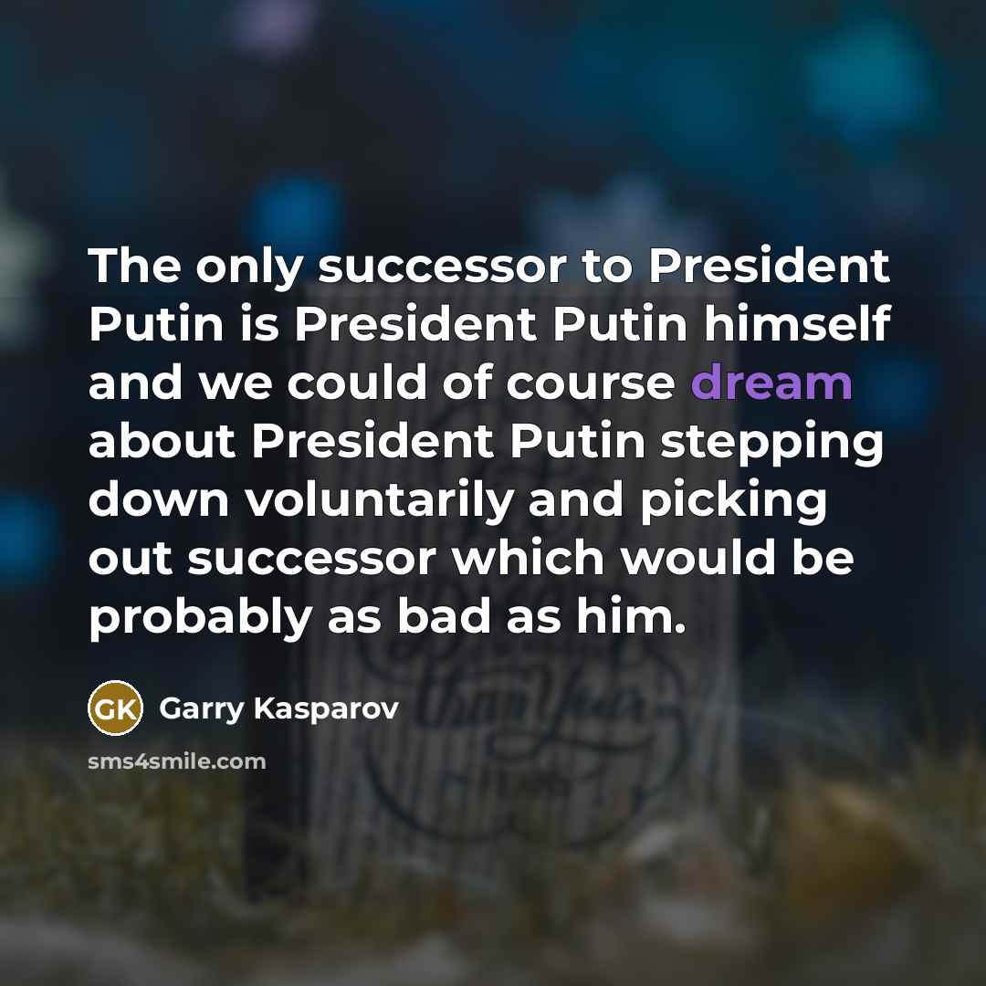 “The only successor to President Putin is President Putin himself…” quote by Garry Kasparov