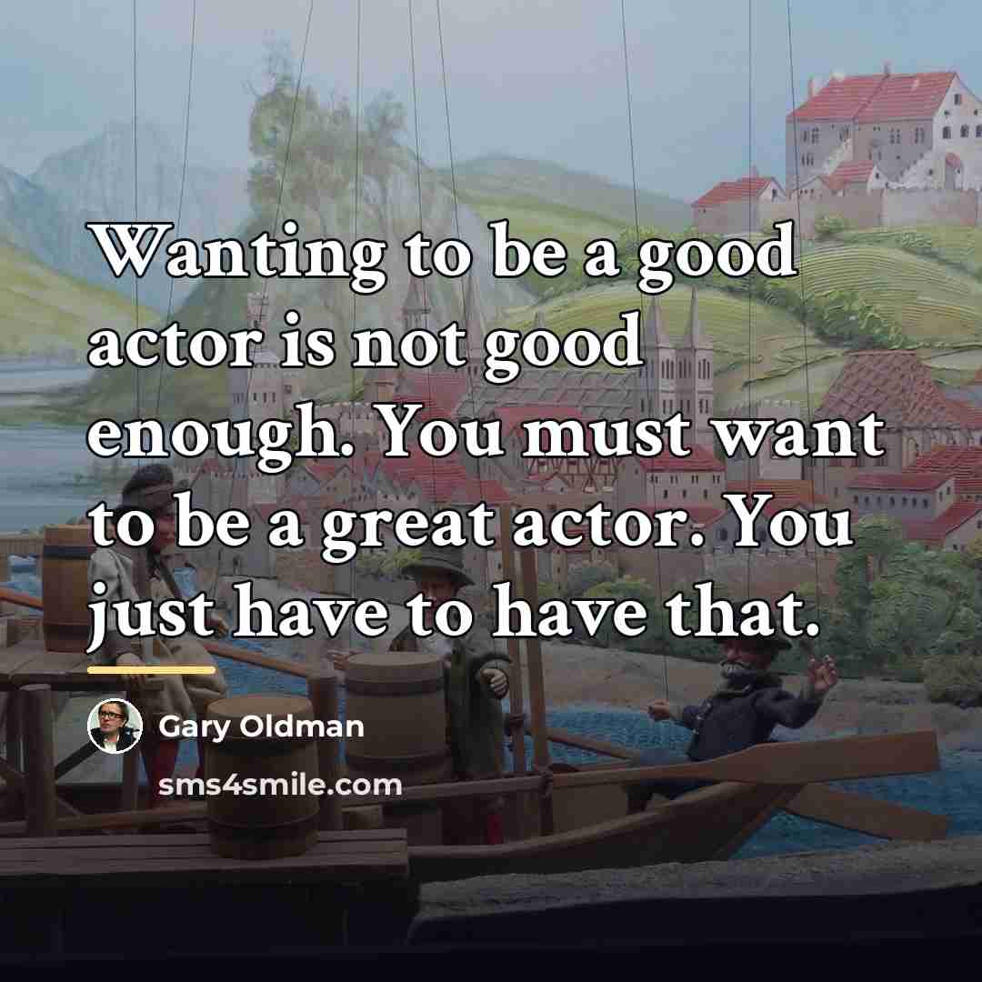 “Wanting to be a good actor is not good enough.…” quote by Gary Oldman