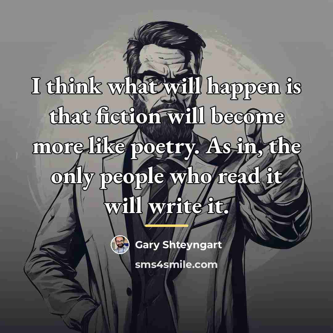 “I think what will happen is that fiction will become…” quote by Gary Shteyngart
