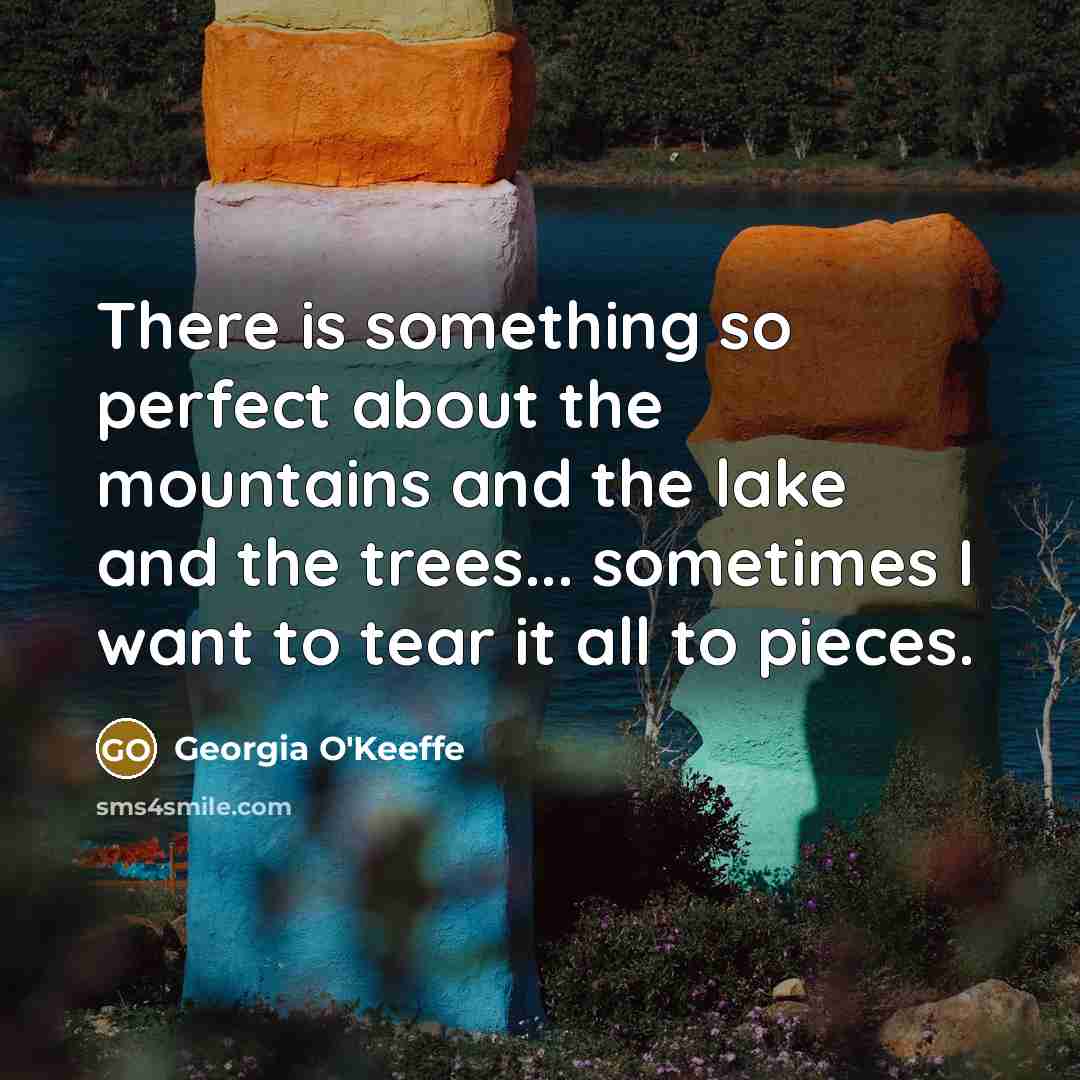 “There is something so perfect about the mountains and the…” quote by Georgia O'Keeffe