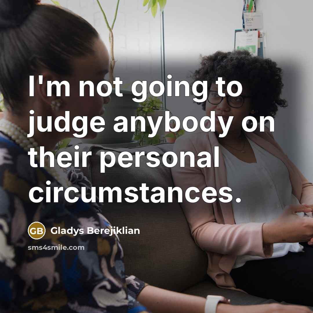 “I'm not going to judge anybody on their personal circumstances.…” quote by Gladys Berejiklian