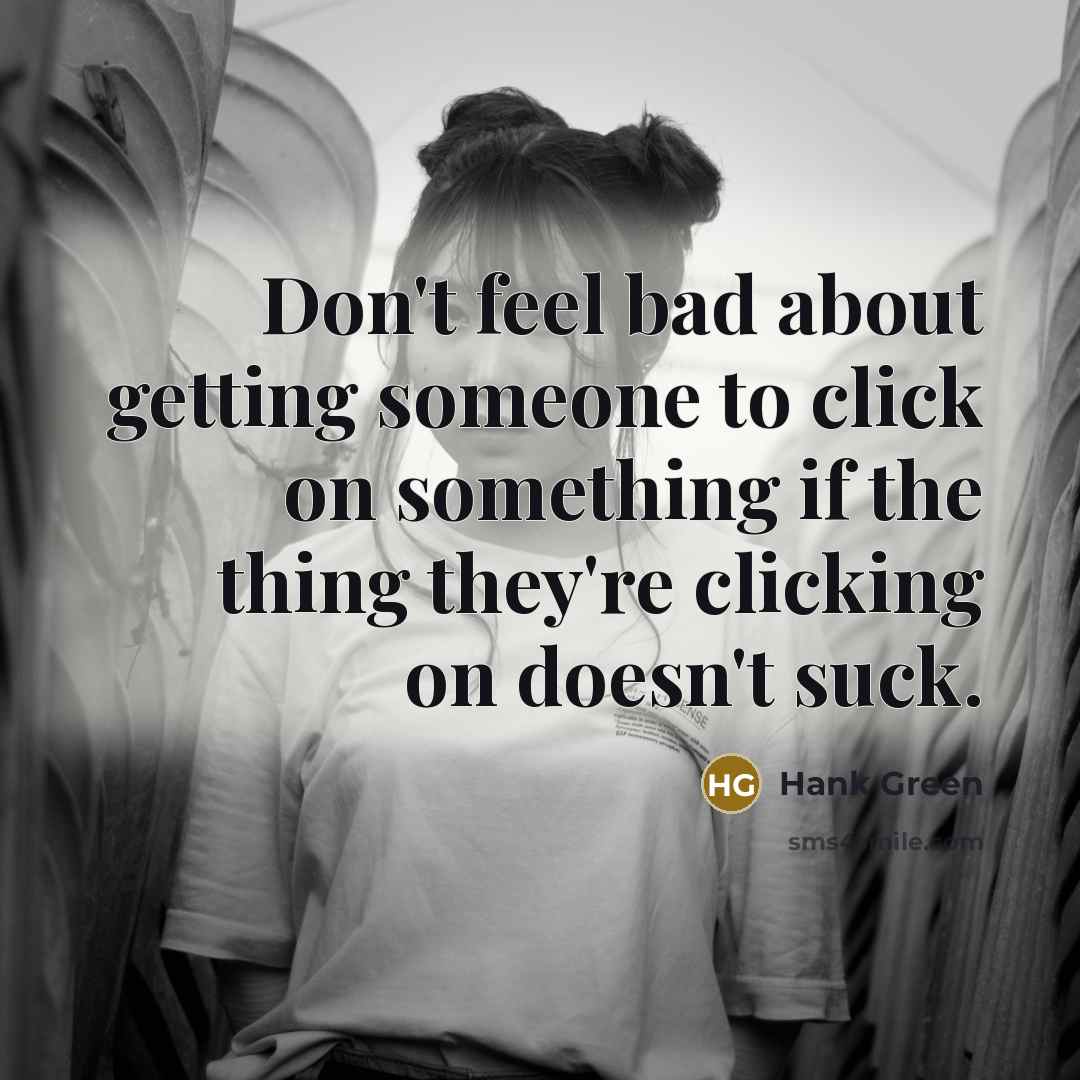 “Don't feel bad about getting someone to click on something…” quote by Hank Green