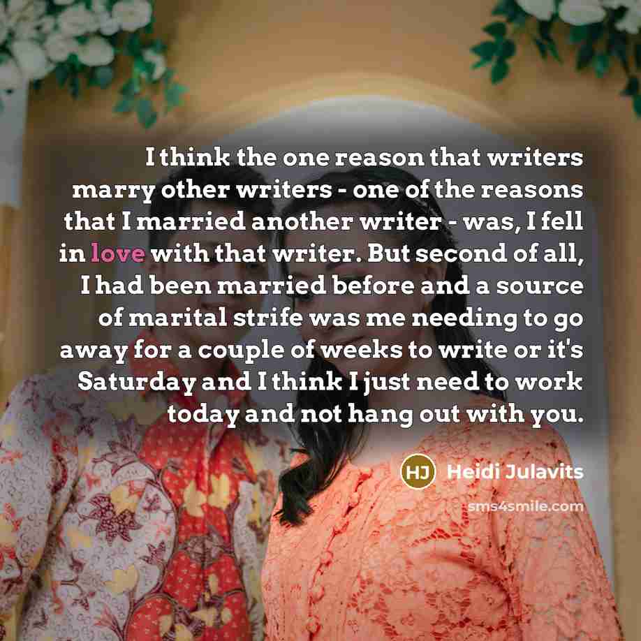 “I think the one reason that writers marry other writers…” quote by Heidi Julavits