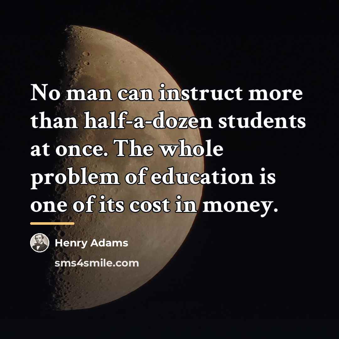 “No man can instruct more than half-a-dozen students at once.…” quote by Henry Adams
