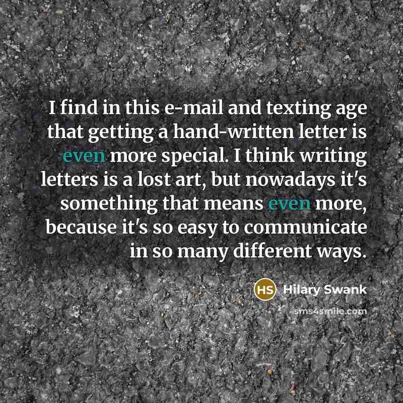 “I find in this e-mail and texting age that getting…” quote by Hilary Swank