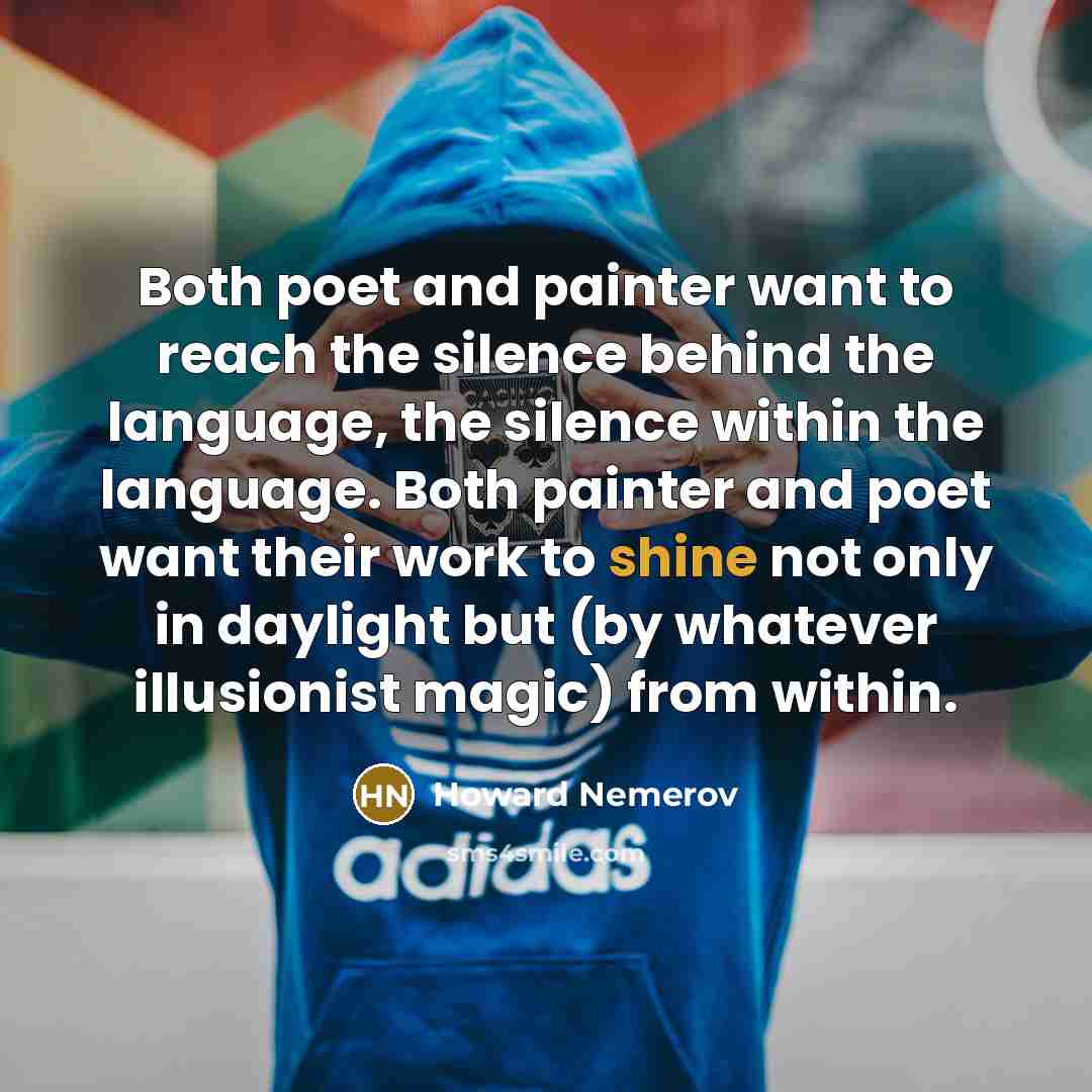 “Both poet and painter want to reach the silence behind…” quote by Howard Nemerov