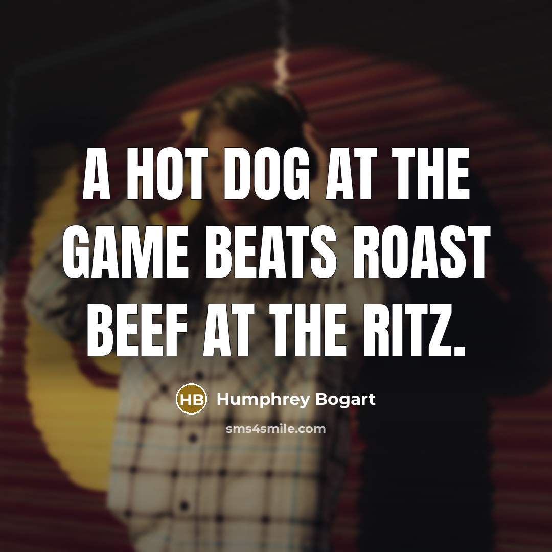 “A hot dog at the game beats roast beef at…” quote by Humphrey Bogart