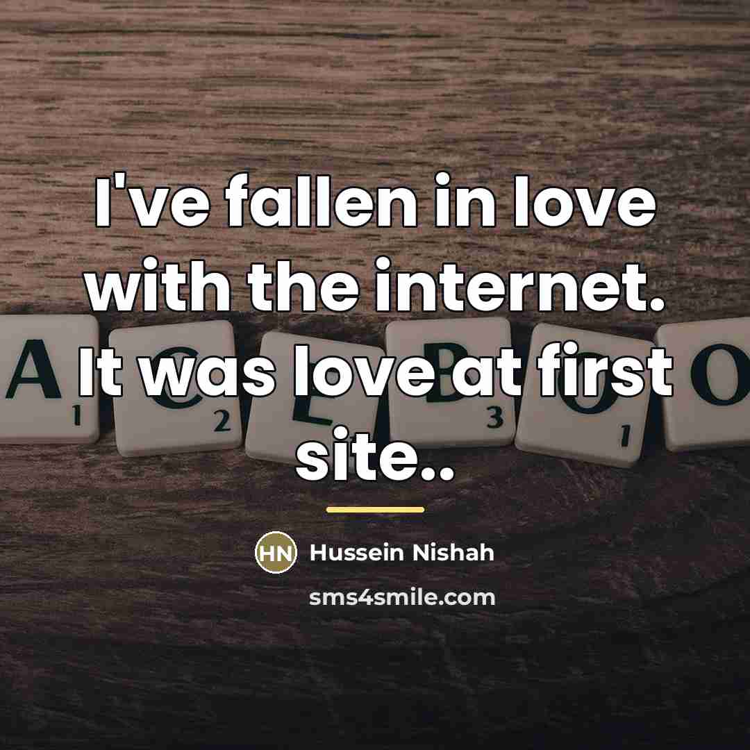 “I've fallen in love with the internet. It was love…” quote by Hussein Nishah