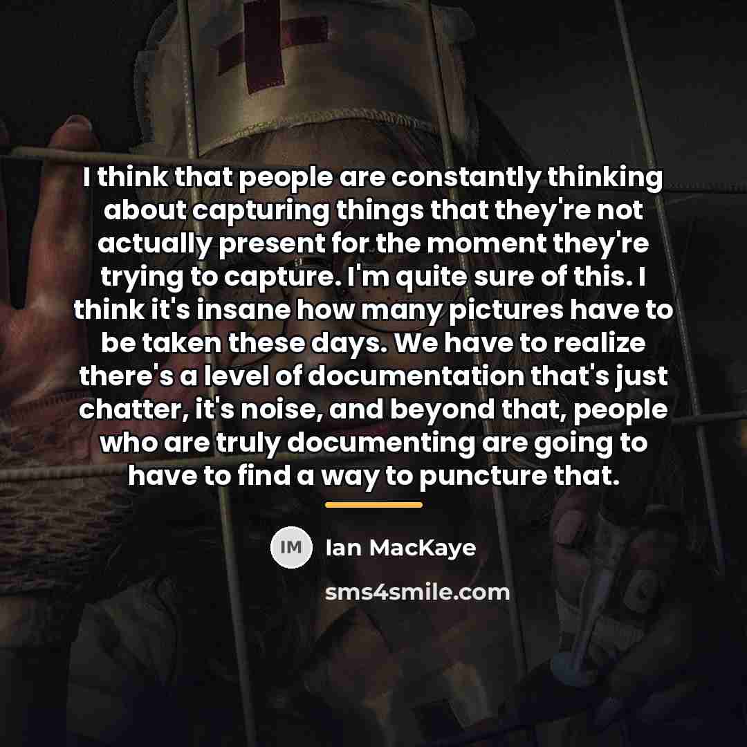 “I think that people are constantly thinking about capturing things…” quote by Ian MacKaye