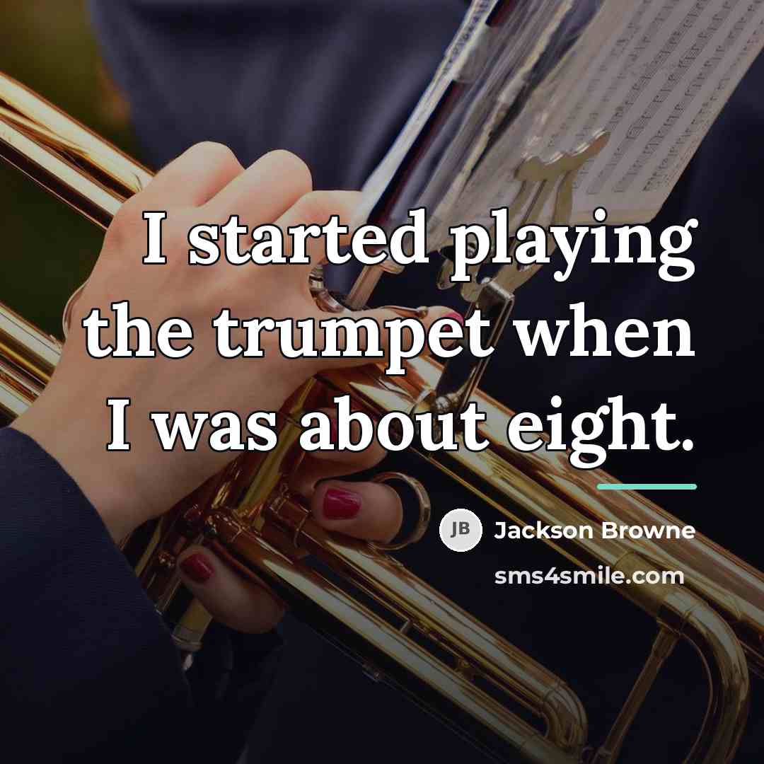 “I started playing the trumpet when I was about eight.…” quote by Jackson Browne