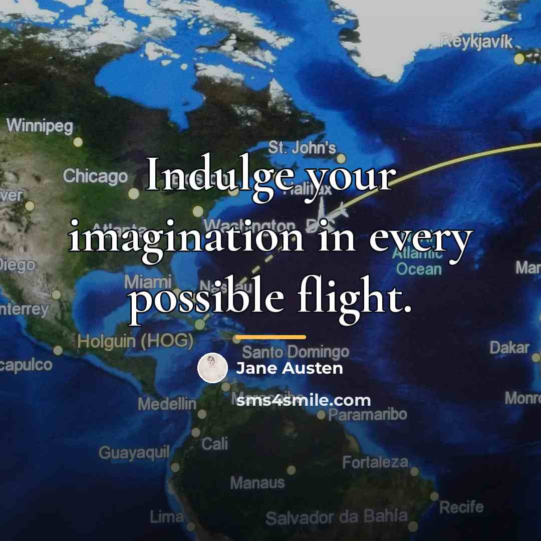 “Indulge your imagination in every possible flight.…” quote by Jane Austen