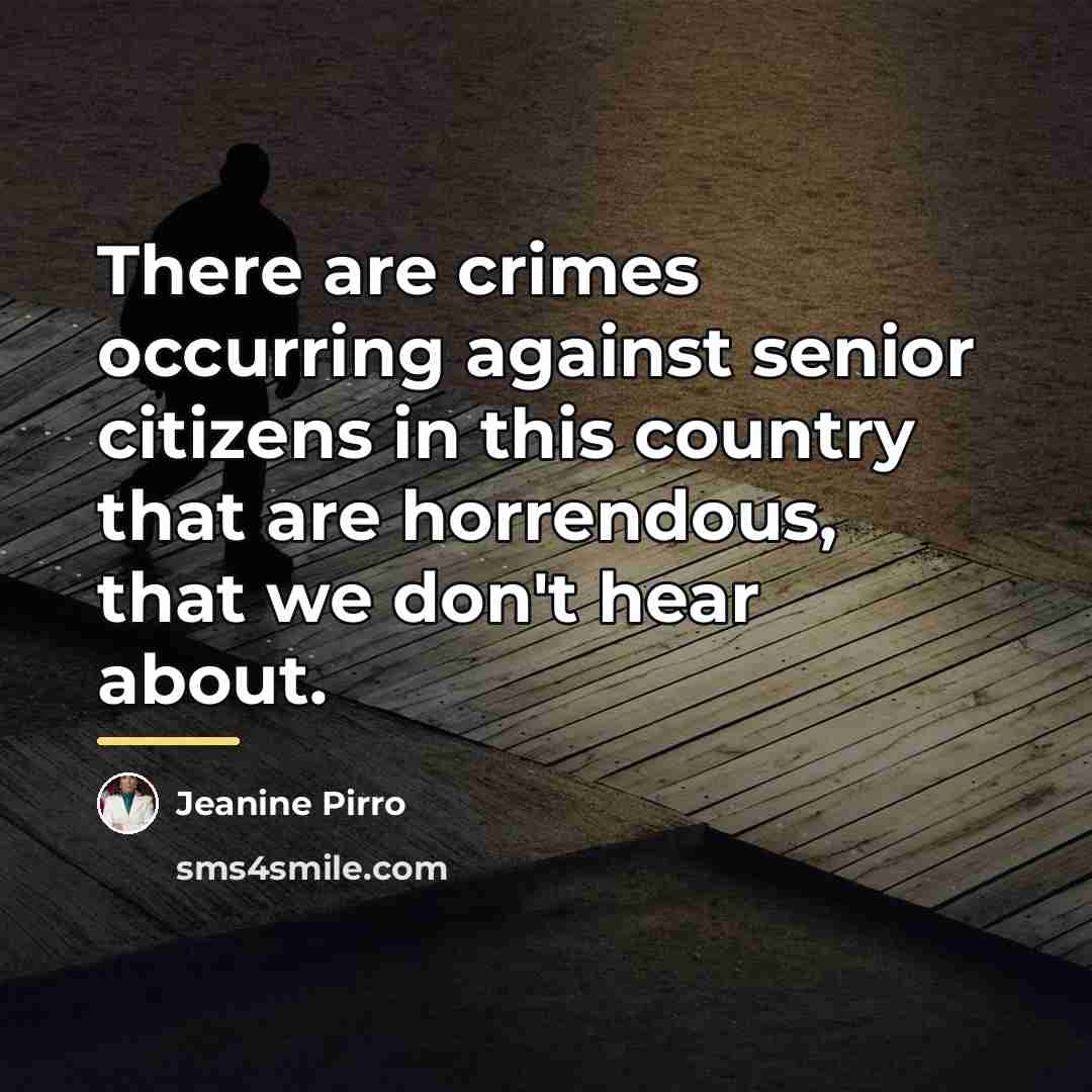“There are crimes occurring against senior citizens in this country…” quote by Jeanine Pirro