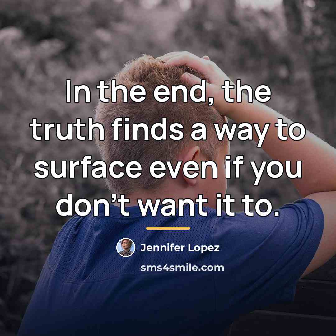 “In the end, the truth finds a way to surface…” quote by Jennifer Lopez