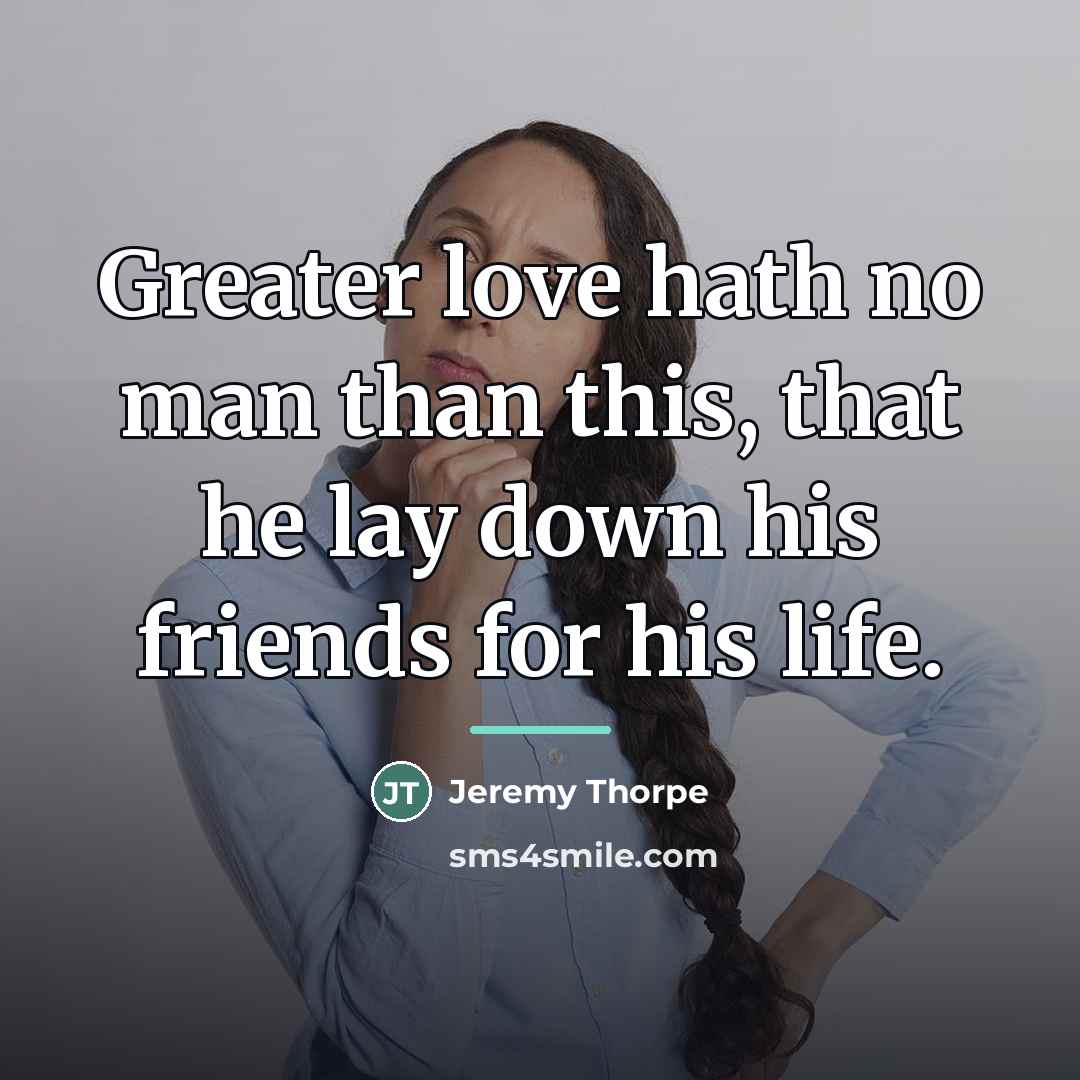 “Greater love hath no man than this, that he lay…” quote by Jeremy Thorpe