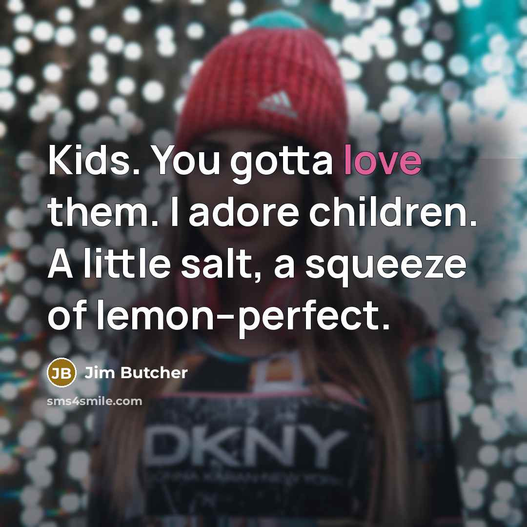 “Kids. You gotta love them. I adore children. A little…” quote by Jim Butcher