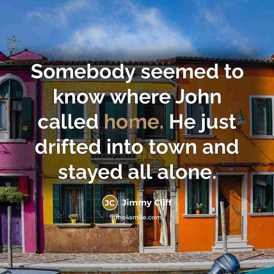 “Somebody seemed to know where John called home. He just…” quote by Jimmy Cliff