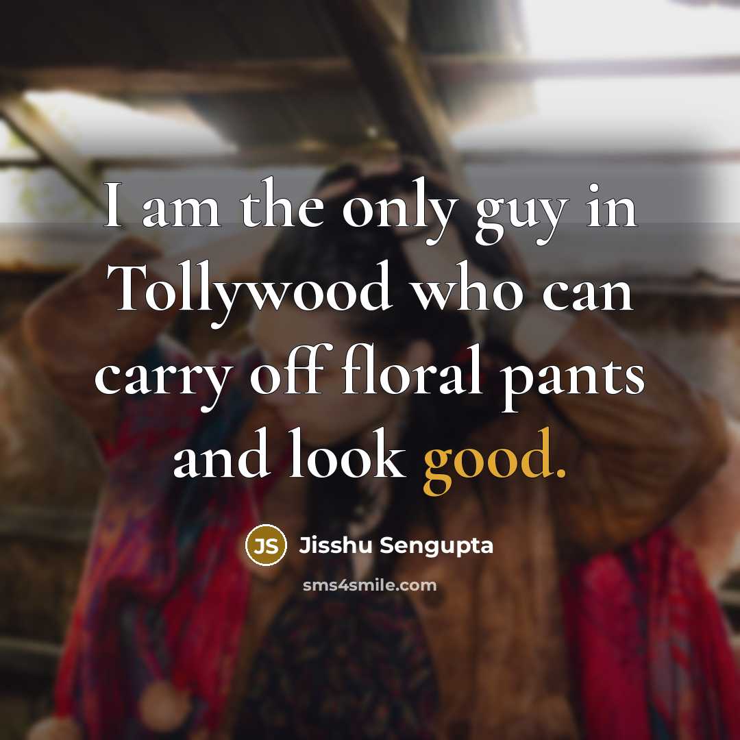 “I am the only guy in Tollywood who can carry…” quote by Jisshu Sengupta