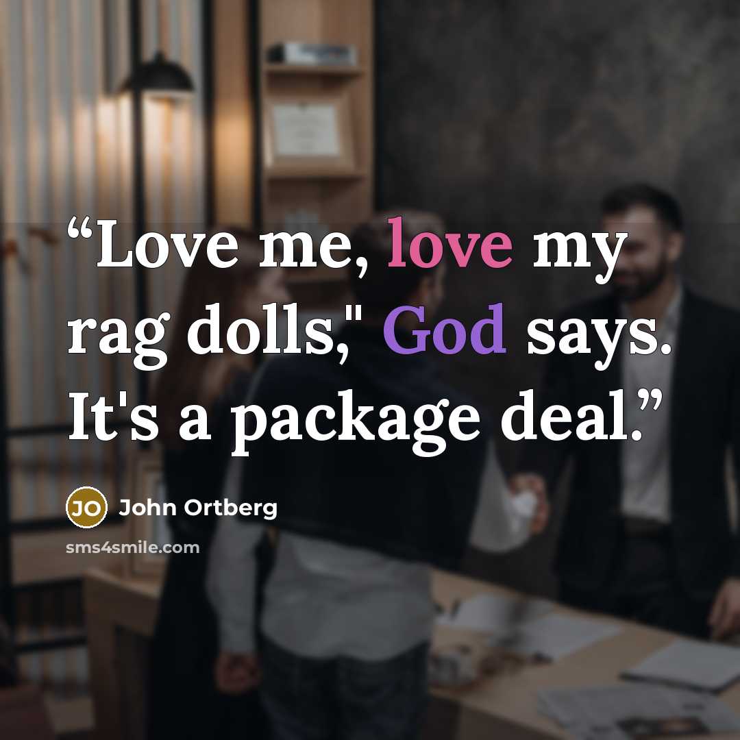 “Love me, love my rag dolls," God says. It's a package deal.” quote by John Ortberg