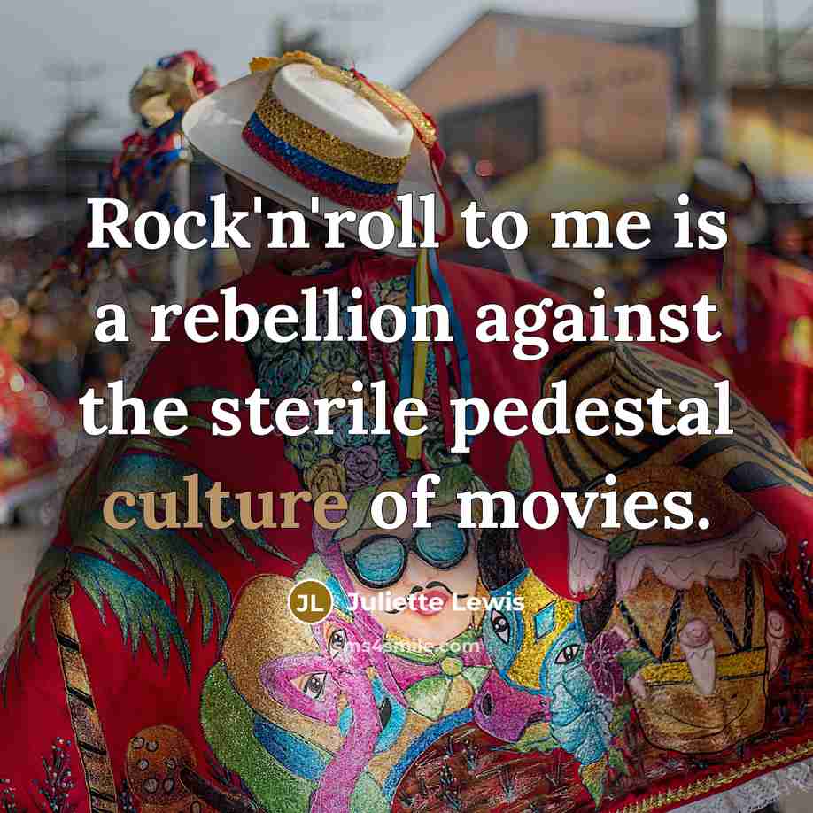 “Rock'n'roll to me is a rebellion against the sterile pedestal…” quote by Juliette Lewis