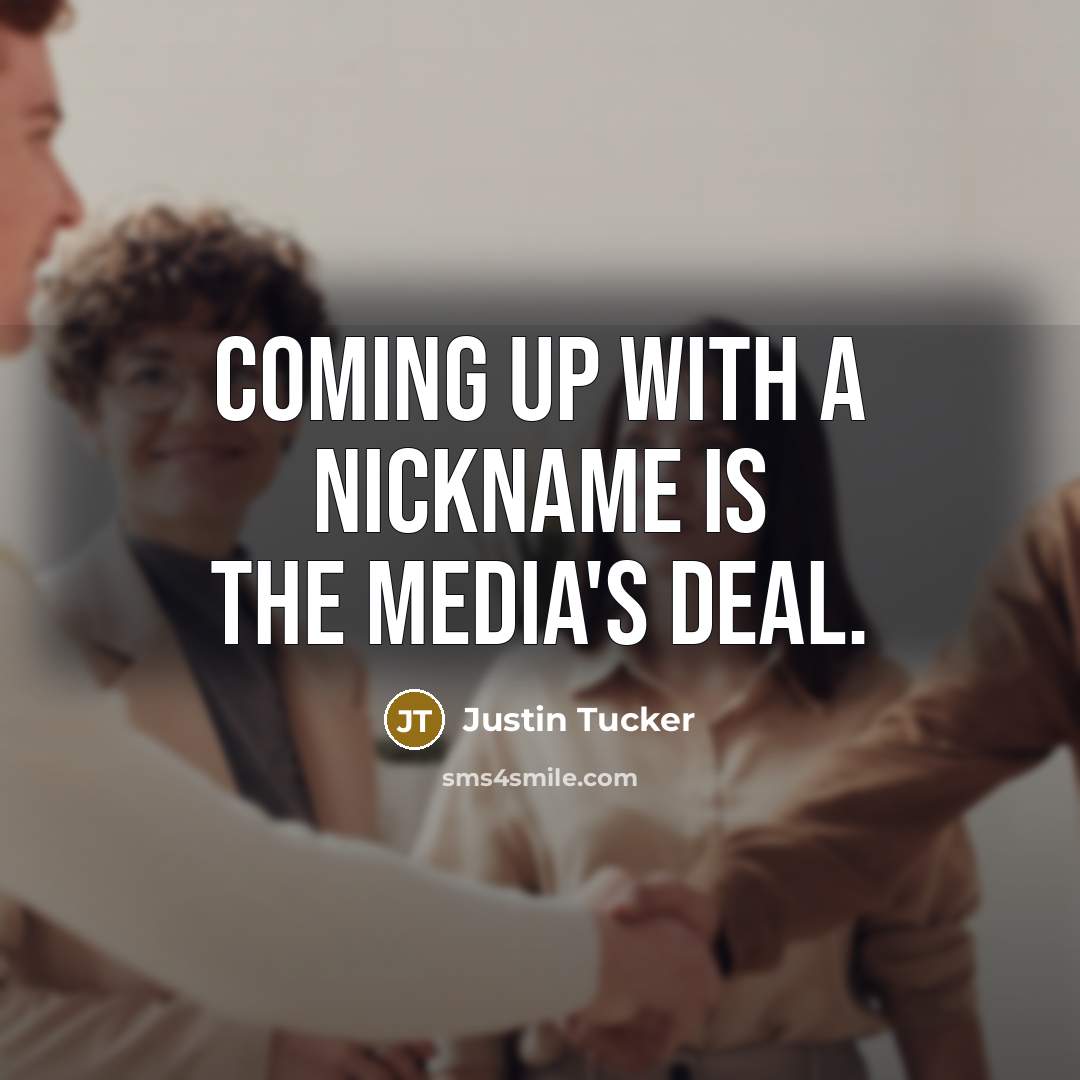 “Coming up with a nickname is the media's deal.…” quote by Justin Tucker