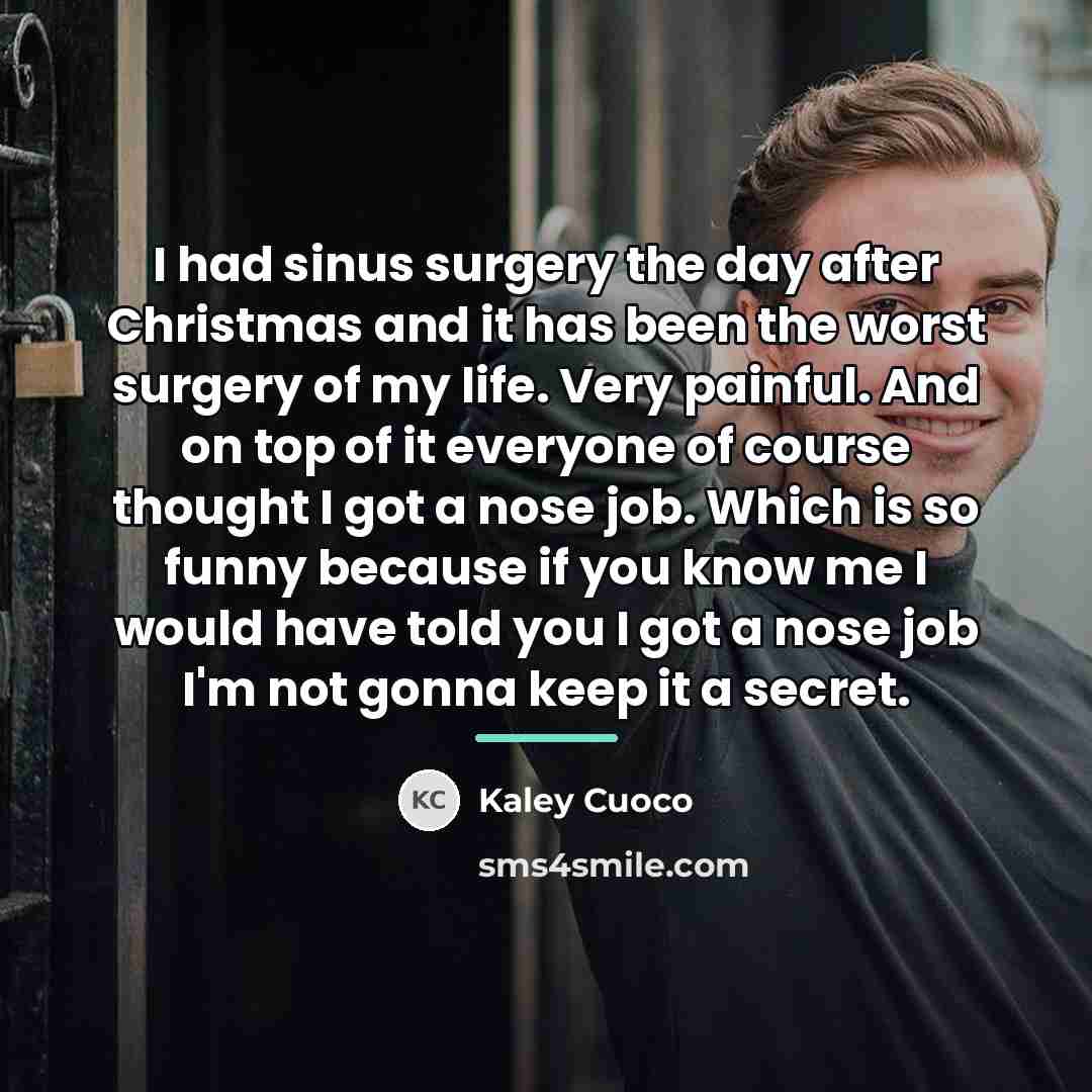 “I had sinus surgery the day after Christmas and it…” quote by Kaley Cuoco