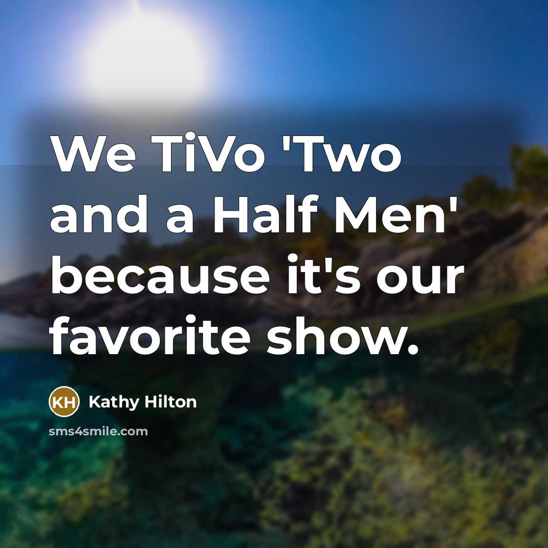 “We TiVo 'Two and a Half Men' because it's our…” quote by Kathy Hilton