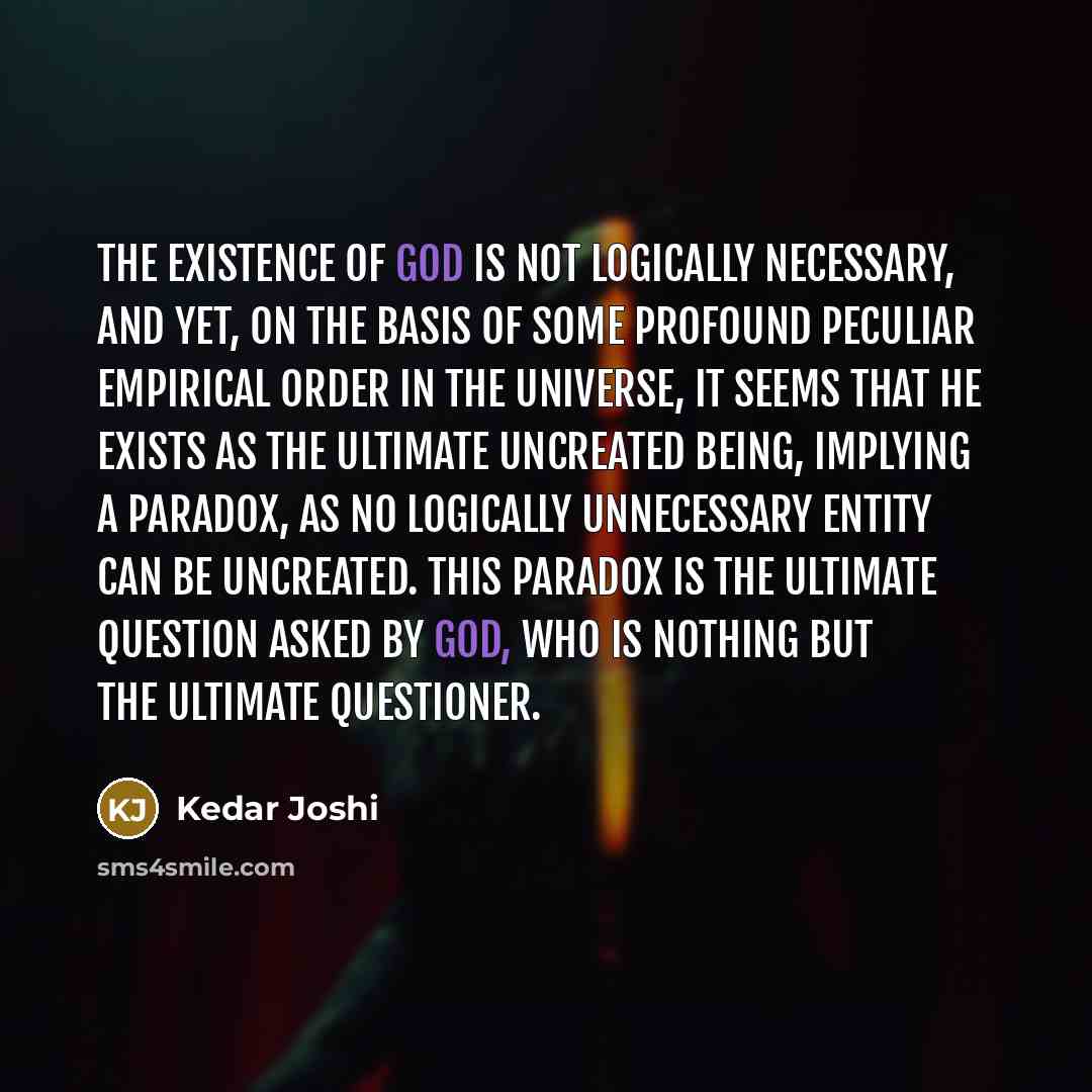“The existence of God is not logically necessary, and yet,…” quote by Kedar Joshi