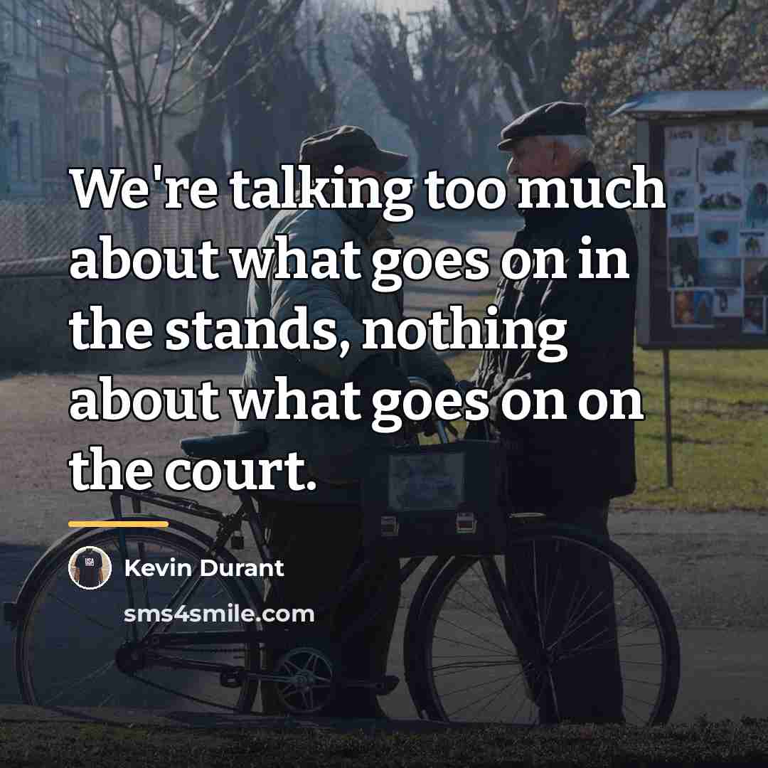 “We're talking too much about what goes on in the…” quote by Kevin Durant
