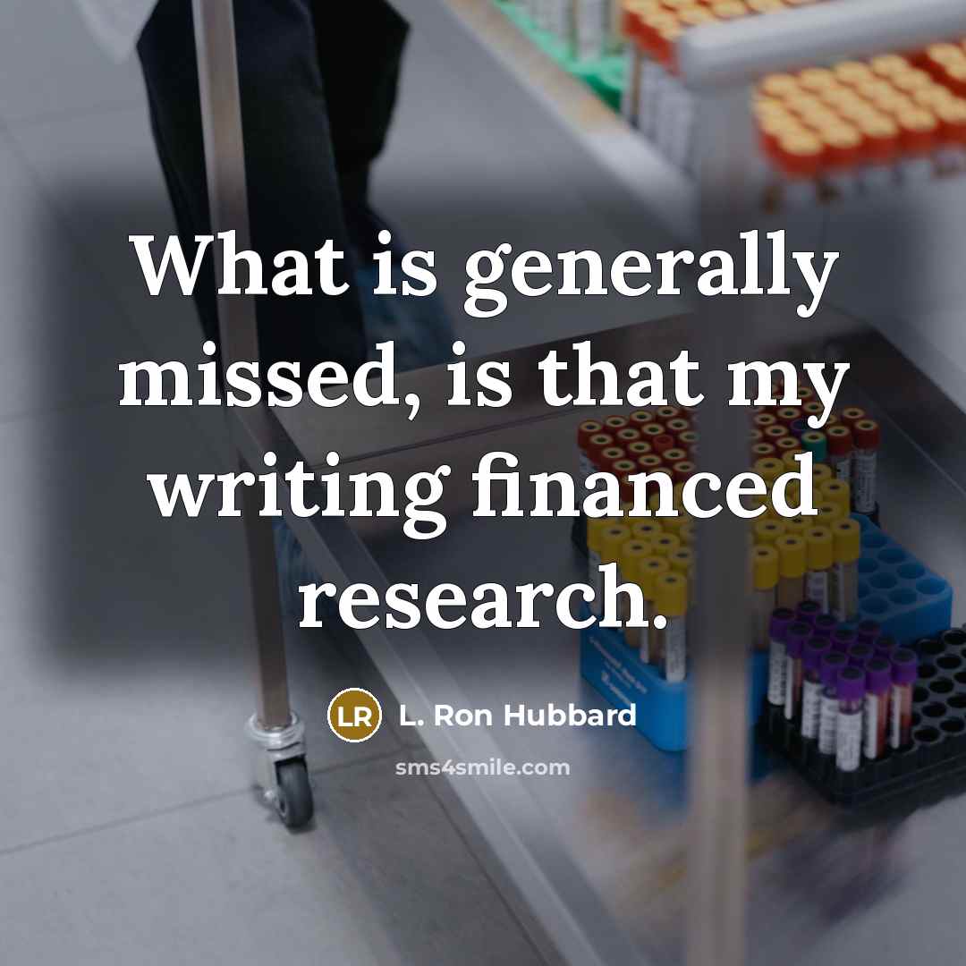 “What is generally missed, is that my writing financed research.…” quote by L. Ron Hubbard